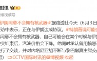 特朗普：正在与伊朗达成协议，伊朗已同意不会拥有核武器，期待与穆杰塔巴会面