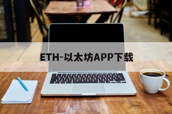 关于ETH-以太坊APP下载的信息 关于ETH-以太坊APP下载的信息